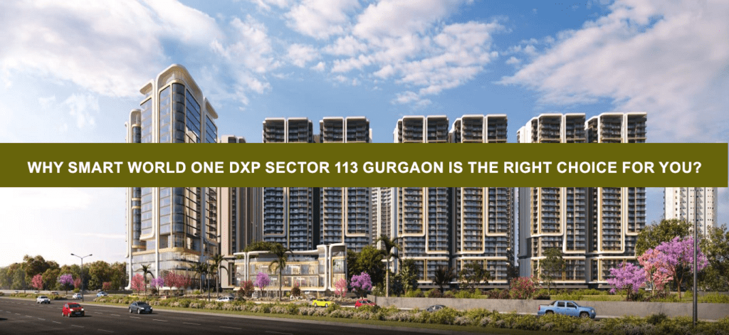 Why Smart World One DXP Sector 113 Gurgaon is the Right Choice for You