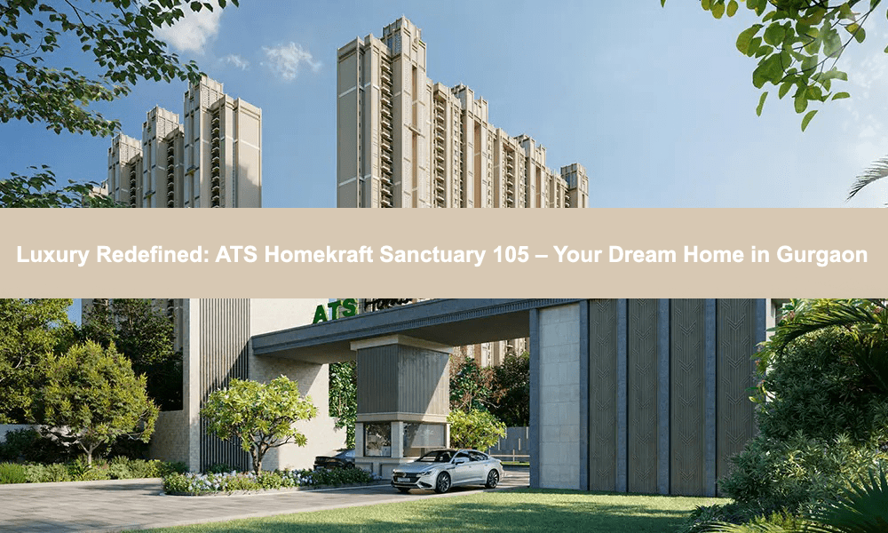 Luxury Redefined ATS Homekraft Sanctuary 105 – Your Dream Home in Gurgaon