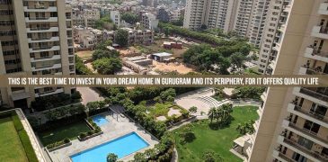 This Is The Best Time To Invest In Your Dream Home In Gurugram And Its Periphery, For It Offers Quality Life