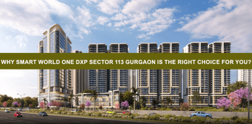 Why Smart World One DXP Sector 113 Gurgaon is the Right Choice for You